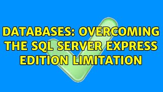 Databases: Overcoming the SQL Server Express Edition limitation
