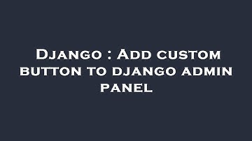 Django : Add custom button to django admin panel