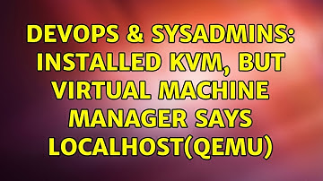 DevOps & SysAdmins: Installed KVM, but Virtual Machine Manager says localhost(QEMU)