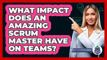 What Impact Does An Amazing Scrum Master Have On Teams? - Next LVL Programming