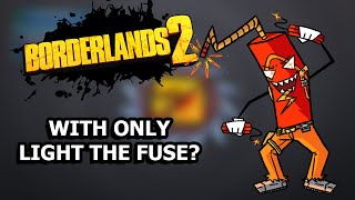 can you beat borderlands 2 with only light the fuse?