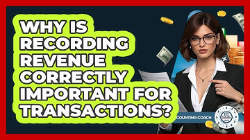 Why Is Recording Revenue Correctly Important For Transactions? - Tax and Accounting Coach