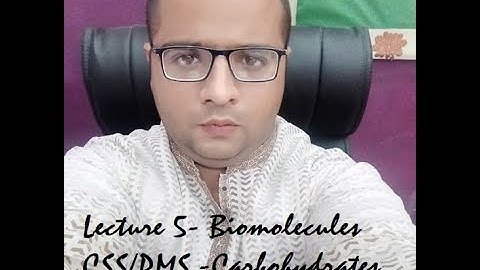 Lecture 5-General Science and Ability (CSS) and GK(PMS)-Biology(Bio-molecules)-Carbohydrates
