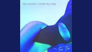 Hey Would U Come My Way - Tia Tia