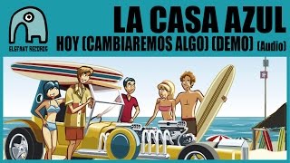 Miniatura de vídeo de "LA CASA AZUL - Hoy (Cambiaremos Algo) (Demo) [Audio]"