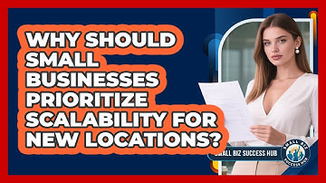 Why Should Small Businesses Prioritize Scalability For New Locations? - Small Biz Success Hub
