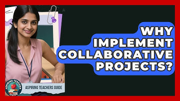 Why Implement Collaborative Projects? - Aspiring Teacher Guide