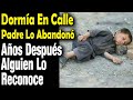 Dormía En La Calle Y Pedía Limosna. Sus Padres Lo Abandonaron. Años Después Alguien Lo Reconoce