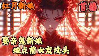 【都市异能】🔥《首播》💥【娶亲鬼新娘，地点前女友坟头】红月新娘 1-24章節  為了再一次見到自己的前女友，我毫不猶豫地召喚SSS級詭異副本降臨人間，所有人都以為世界即將毀滅，我卻手持彼岸花