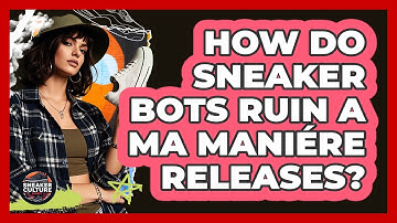 How Do Sneaker Bots Ruin A Ma Maniére Releases? - Sneaker Culture Digest