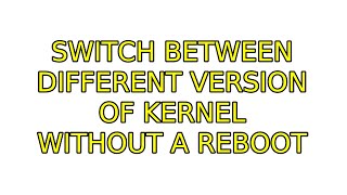 Ubuntu: switch between different version of kernel without a reboot (2 Solutions!!)