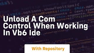 Unload a COM control when working in VB6 IDE