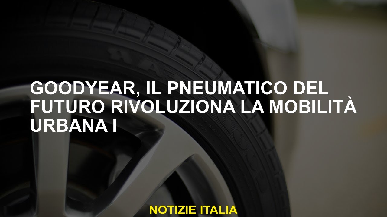 Goodyear, il pneumatico del futuro rivoluziona la mobilità urbana I
