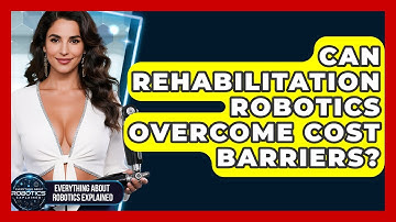 Can Rehabilitation Robotics Overcome Cost Barriers? - Everything About Robotics Explained