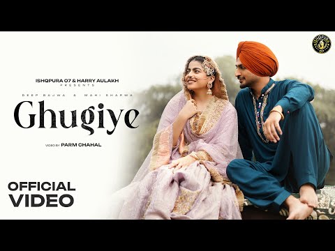 GHUGIYE OFFICIAL VIDEO DEEP BAJWA GURI NIMANA MAHI SHARMA NEW PUNJABI SONG 2025
