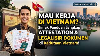 Mau Kerja di Vietnam Simak Panduan Lengkap Attestation & Legalisir Dokumen di Kedutaan Vietnam!