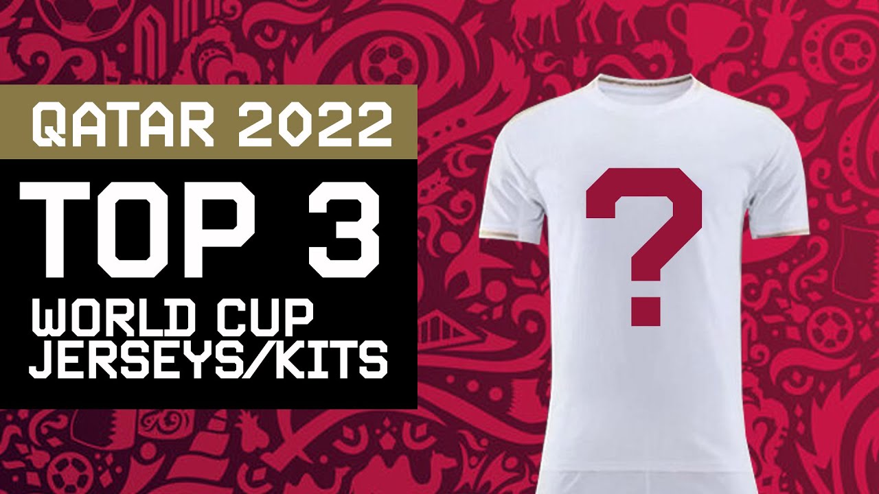 TOP 3 WORLD CUP QATAR 2022  - Kits/Jerseys