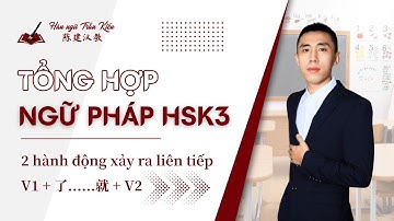 Tổng hợp ngữ pháp HSK3 - Tập 5 - Cấu trúc diễn tả 2 hành động xảy ra liên tiếp V1 + 了......就 + V2