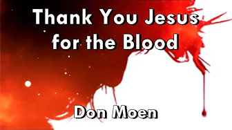 Thank You Jesus for the Blood - Don Moen (Lyrics) Thank You Jesus for the Blood - Don Moen (Lyrics)