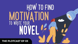 The Plotcast: EP 03 - How to Find Motivation to Actually Write Your Novel