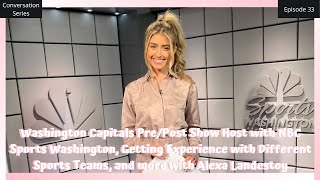 THE CONVERSATION SERIES: ALEXA LANDESTOY | Washington Capital's Pre/Post Show Host on NBC Sports WA