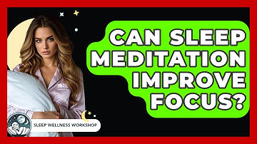 Can Sleep Meditation Improve Focus? | Sleep Wellness Workshop