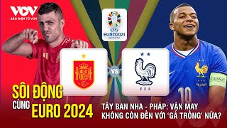 SÔI ĐỘNG CÙNG EURO 2024: Pháp sẽ không còn gặp may nữa khi đối đầu ...