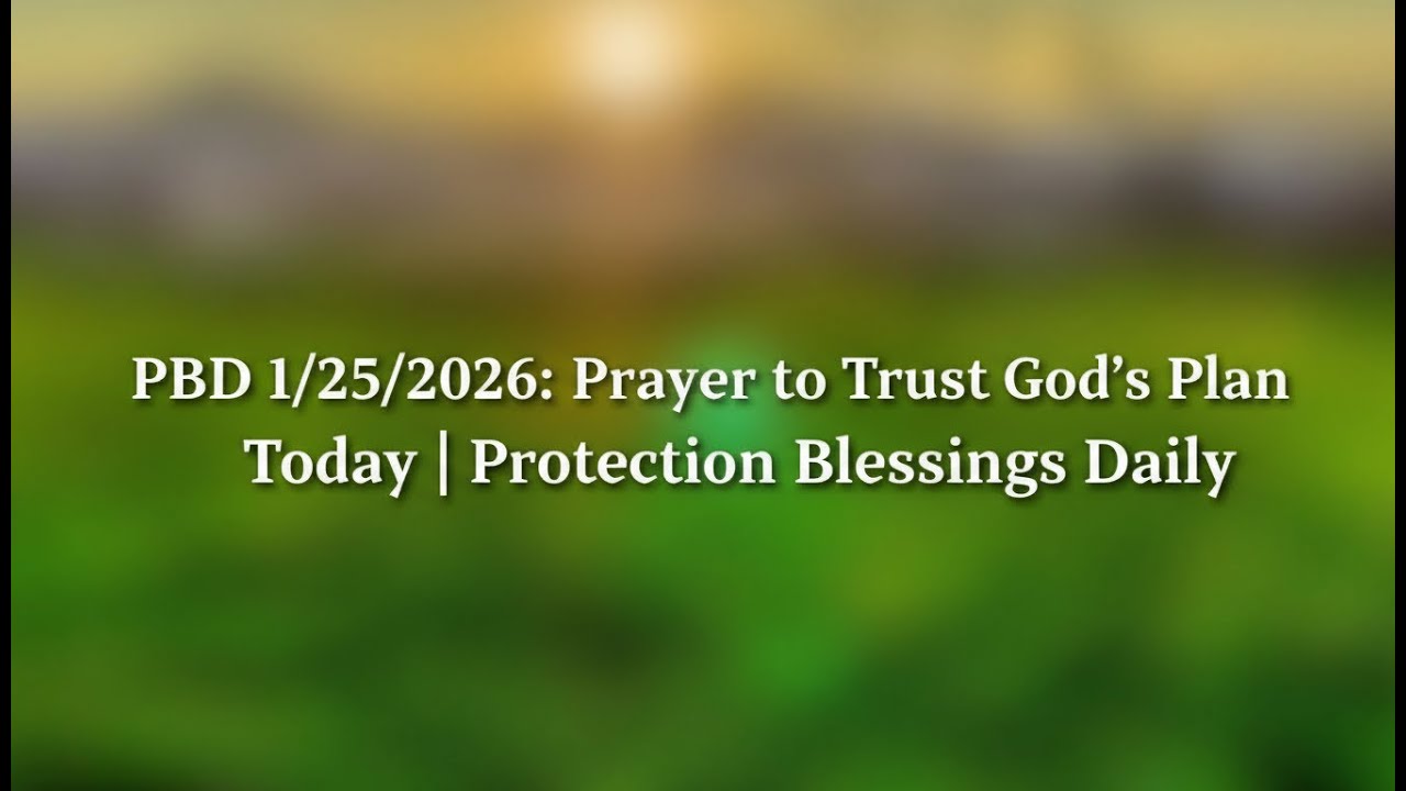 PBD 1/25/2026: Prayer to Trust God’s Plan Today | Protection Blessings Daily