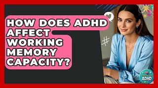 Information How Does ADHD Affect Working Memory Capacity - Managing Your ADHD Guide