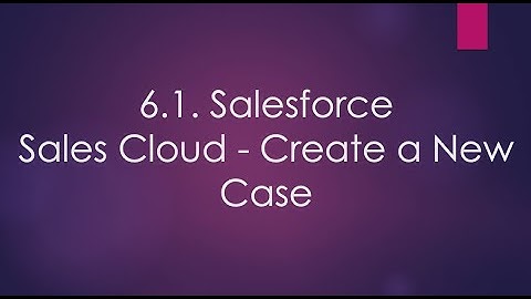 6.1. Salesforce Sales Cloud - Create a New Case