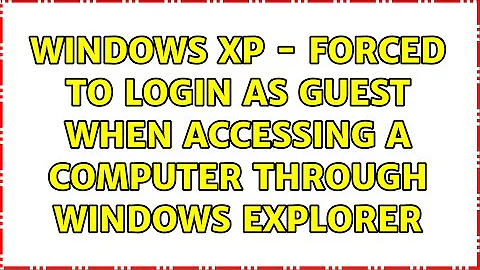 Windows XP - Forced to login as Guest when accessing a computer through Windows Explorer