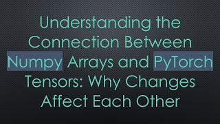 Celebrity Understanding the Connection Between Numpy Arrays and PyTorch Tensors: Why Changes Affect Each Other Wealth