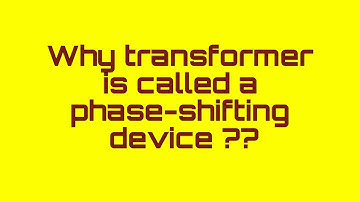 Why transformer is called a phase-shifting device ?