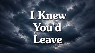 I Knew You'd Leave Lyrics |  Emotional Sad Song