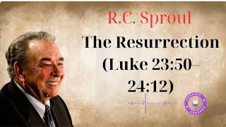 The Resurrection (Luke 23:50–24:12) - Ministério R.C. Sproul