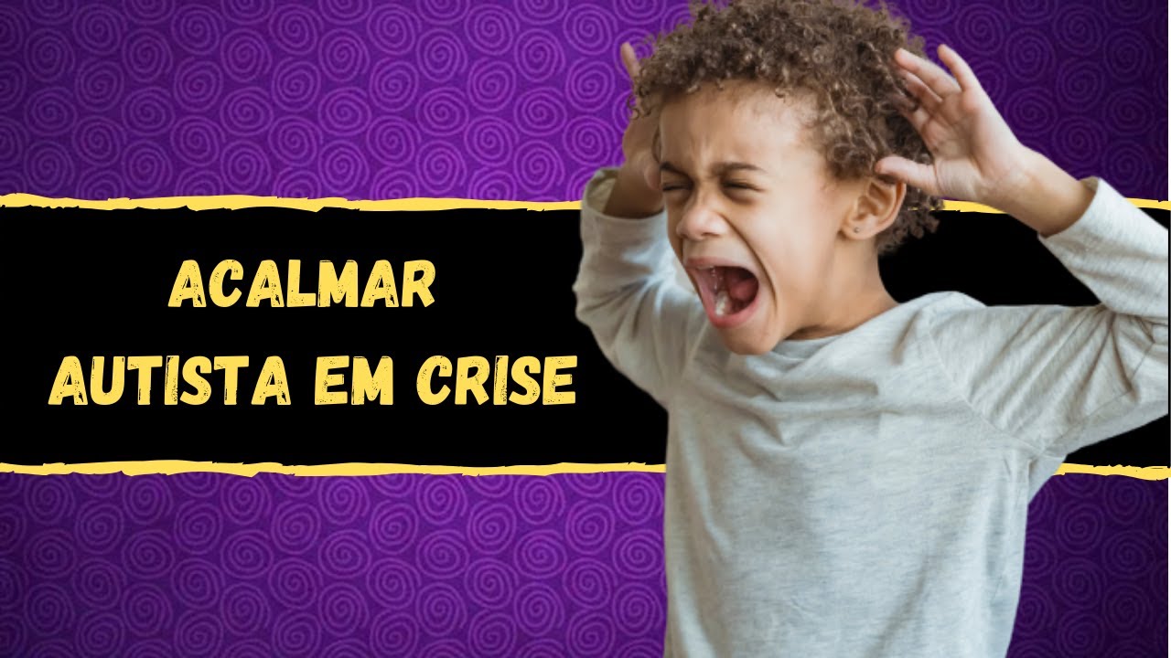 COMO LIDAR E ACALMAR UMA CRIANÇA AUTISTA EM CRISE - YouTube