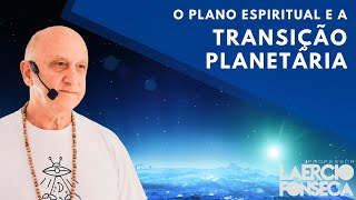 O PLANO ESPIRITUAL e a PREPARAÇÃO para a GRANDE TRANSIÇÃO PLANETÁRIA | Prof. Laércio Fonseca
