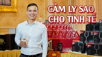 Học cách cầm ly vang THẬT TINH TẾ và chọn ly cho từng dòng vang THẬT CHUẨN