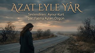 Azat Eyle Yâr - Seslendiren: Aynur Kurt - Şiir: Fatma Ayten Özgün - Müzik: Müzik: Truvatv/Enes İlhan