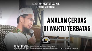 Amalan Cerdas Diwaktu Terbatas - Ustadz Adi Hidayat, Lc., M.A