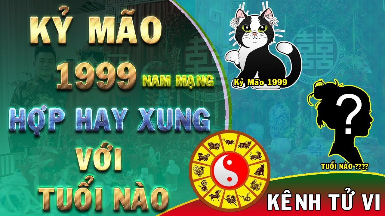 Tuổi Kỷ Mão 1999 nam mạng LẤY VỢ tuổi nào hợp tuổi nào xung - Chính xác đầy đủ nhất