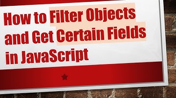 How to Filter Objects and Get Certain Fields in JavaScript