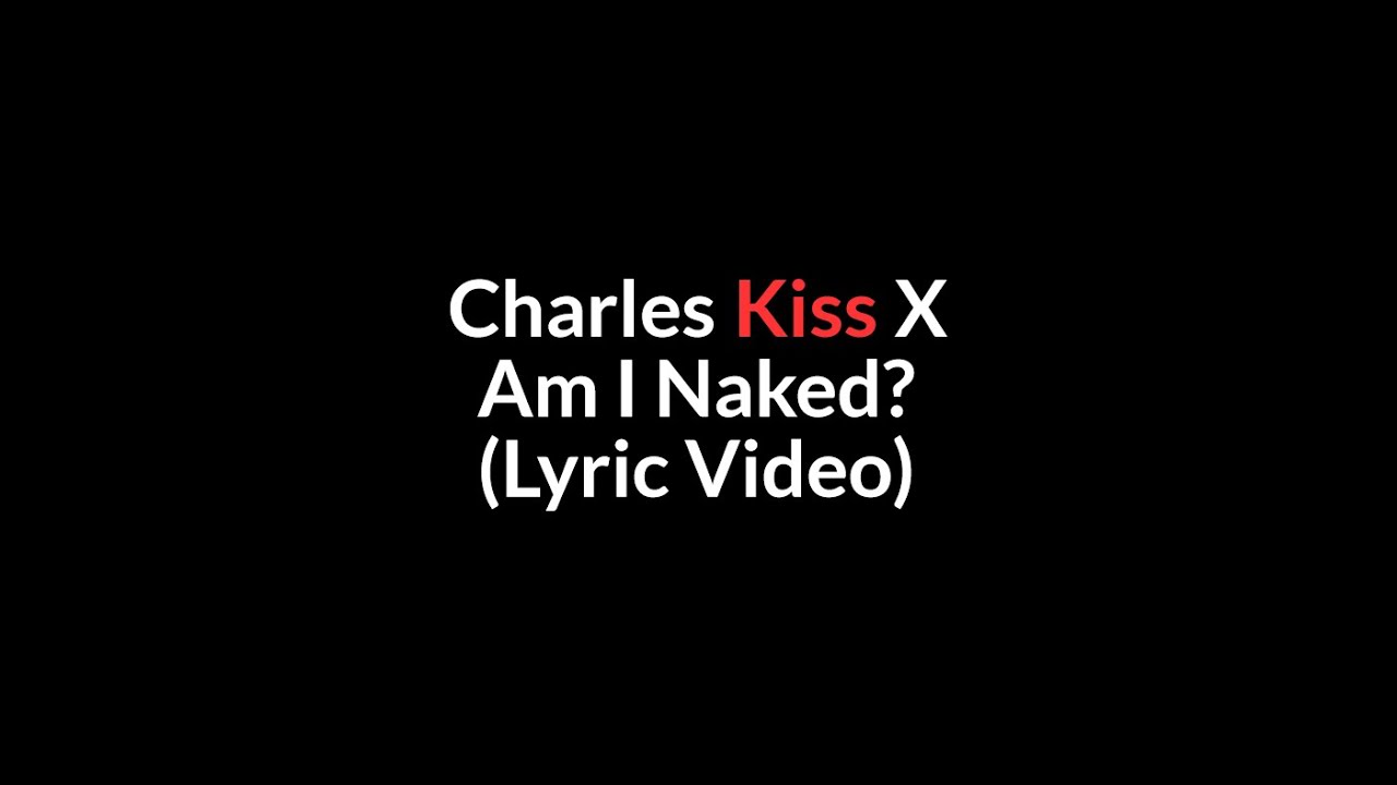 Charles Kiss X - Am I Naked? (Lyric Video) - YouTube Music