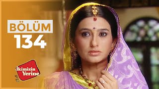 İkimizin Yerine Hint Dizisi 134. Bölüm