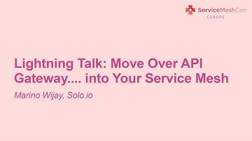 Lightning Talk: Move Over API Gateway.... into Your Service Mesh- Marino Wijay, Solo.io