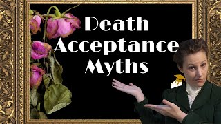 Grief No Longer Affects Me! And Other Ridiculous Myths About Death Acceptance