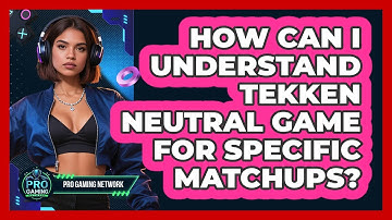 How Can I Understand Tekken Neutral Game For Specific Matchups? - Pro Gaming Network