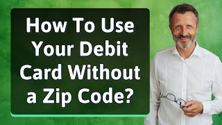 How To Use Your Debit Card Without a Zip Code?