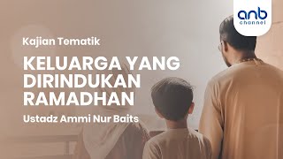 Keluarga yang Dirindukan Ramadhan | Ustadz Ammi Nur Baits