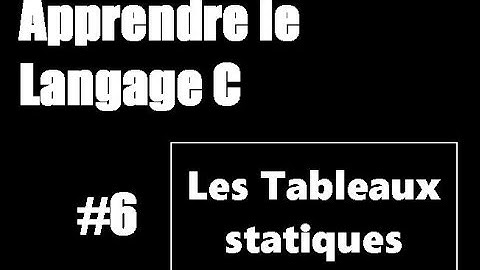 #6 Apprendre le langage C - Les tableaux statiques